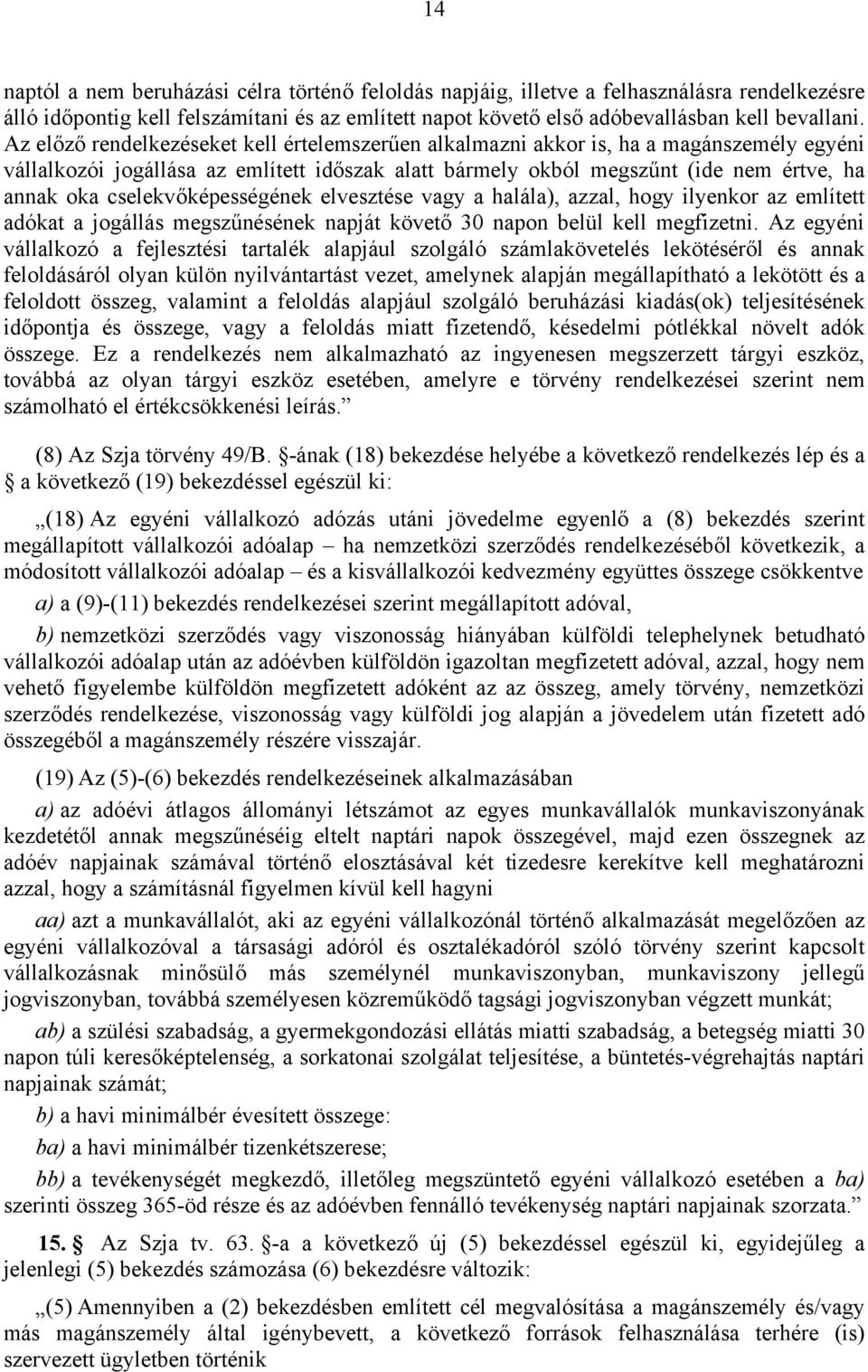 cselekvőképességének elvesztése vagy a halála), azzal, hogy ilyenkor az említett adókat a jogállás megszűnésének napját követő 30 napon belül kell megfizetni.