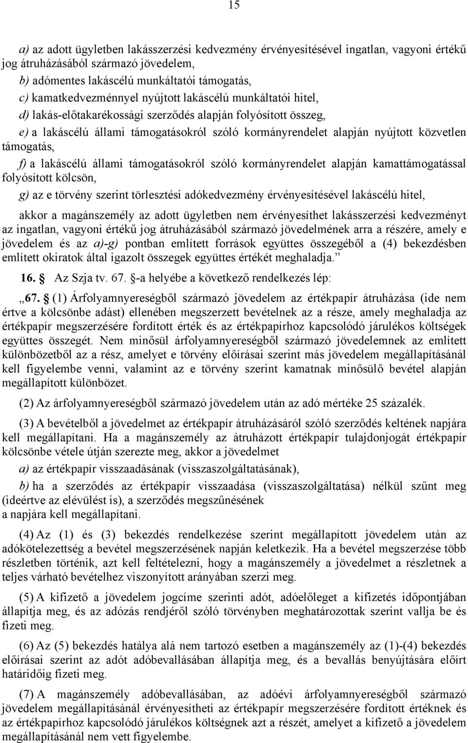 f) a lakáscélú állami támogatásokról szóló kormányrendelet alapján kamattámogatással folyósított kölcsön, g) az e törvény szerint törlesztési adókedvezmény érvényesítésével lakáscélú hitel, akkor a