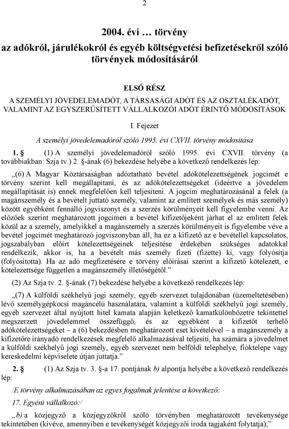 EGYSZERŰSÍTETT VÁLLALKOZÓI ADÓT ÉRINTŐ MÓDOSÍTÁSOK I. Fejezet A személyi jövedelemadóról szóló 1995. évi CXVII. törvény módosítása 1. (1) A személyi jövedelemadóról szóló 1995. évi CXVII. törvény (a továbbiakban: Szja tv.