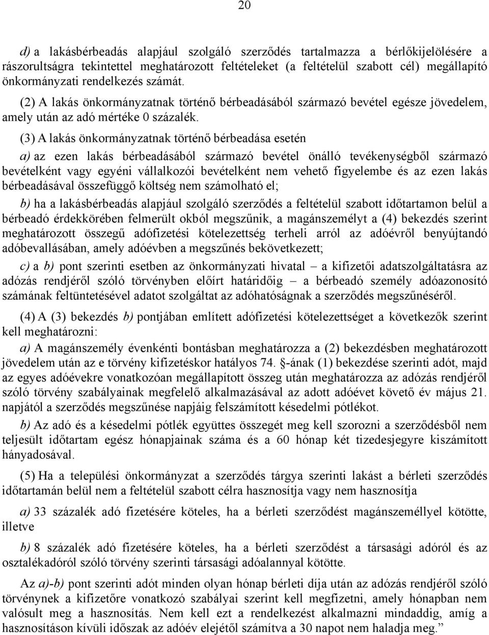 (3) A lakás önkormányzatnak történő bérbeadása esetén a) az ezen lakás bérbeadásából származó bevétel önálló tevékenységből származó bevételként vagy egyéni vállalkozói bevételként nem vehető