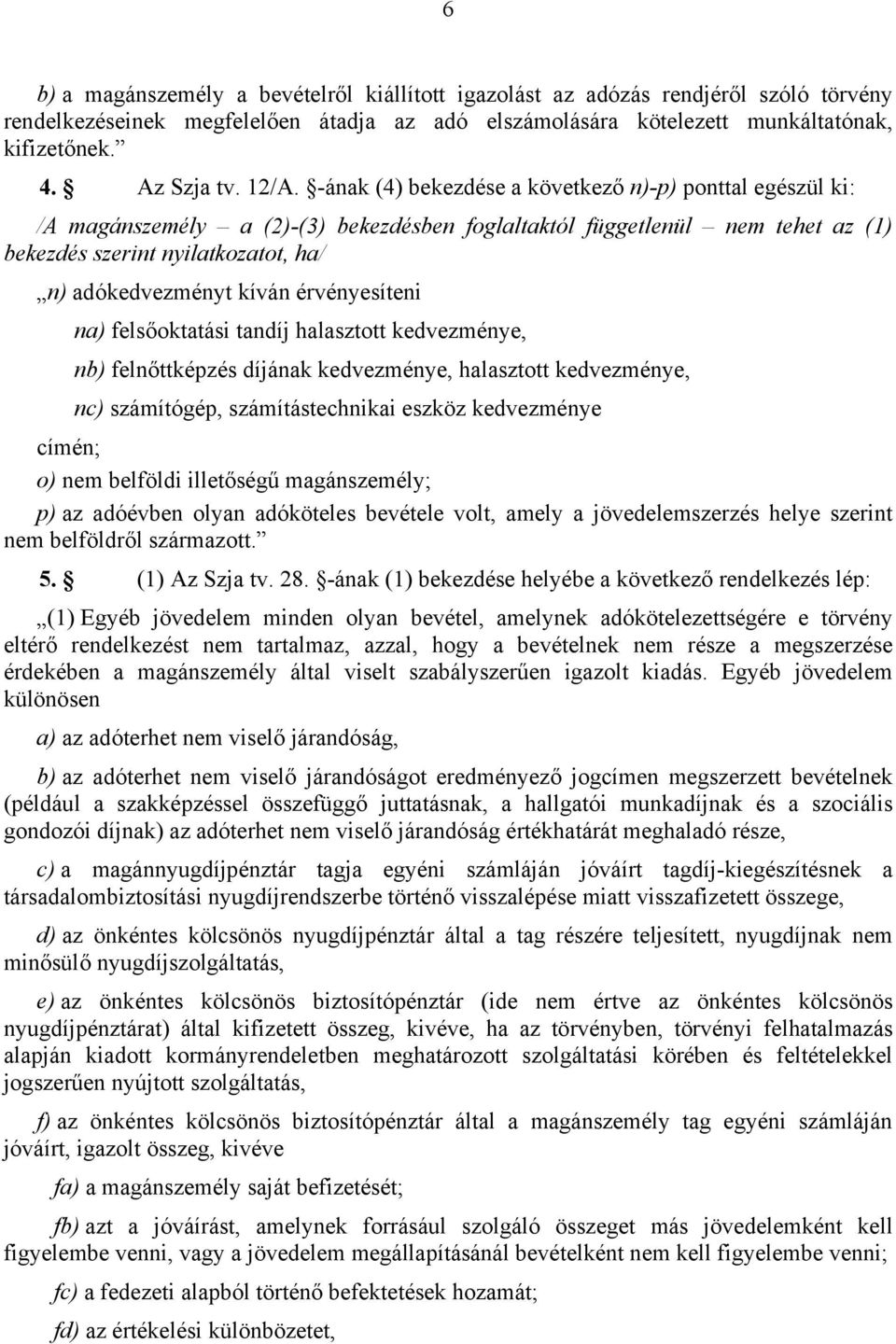 kíván érvényesíteni na) felsőoktatási tandíj halasztott kedvezménye, nb) felnőttképzés díjának kedvezménye, halasztott kedvezménye, nc) számítógép, számítástechnikai eszköz kedvezménye címén; o) nem