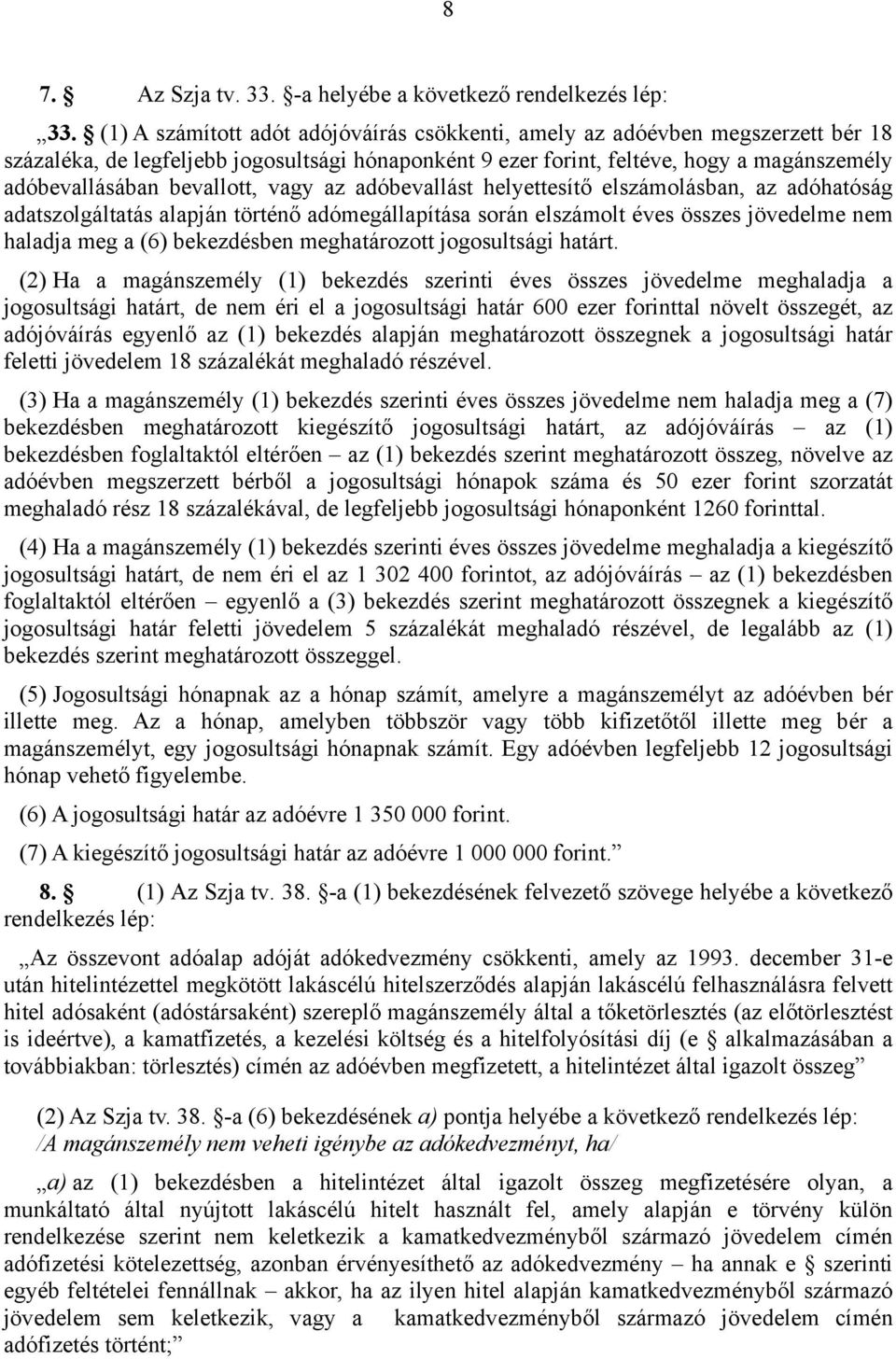 bevallott, vagy az adóbevallást helyettesítő elszámolásban, az adóhatóság adatszolgáltatás alapján történő adómegállapítása során elszámolt éves összes jövedelme nem haladja meg a (6) bekezdésben