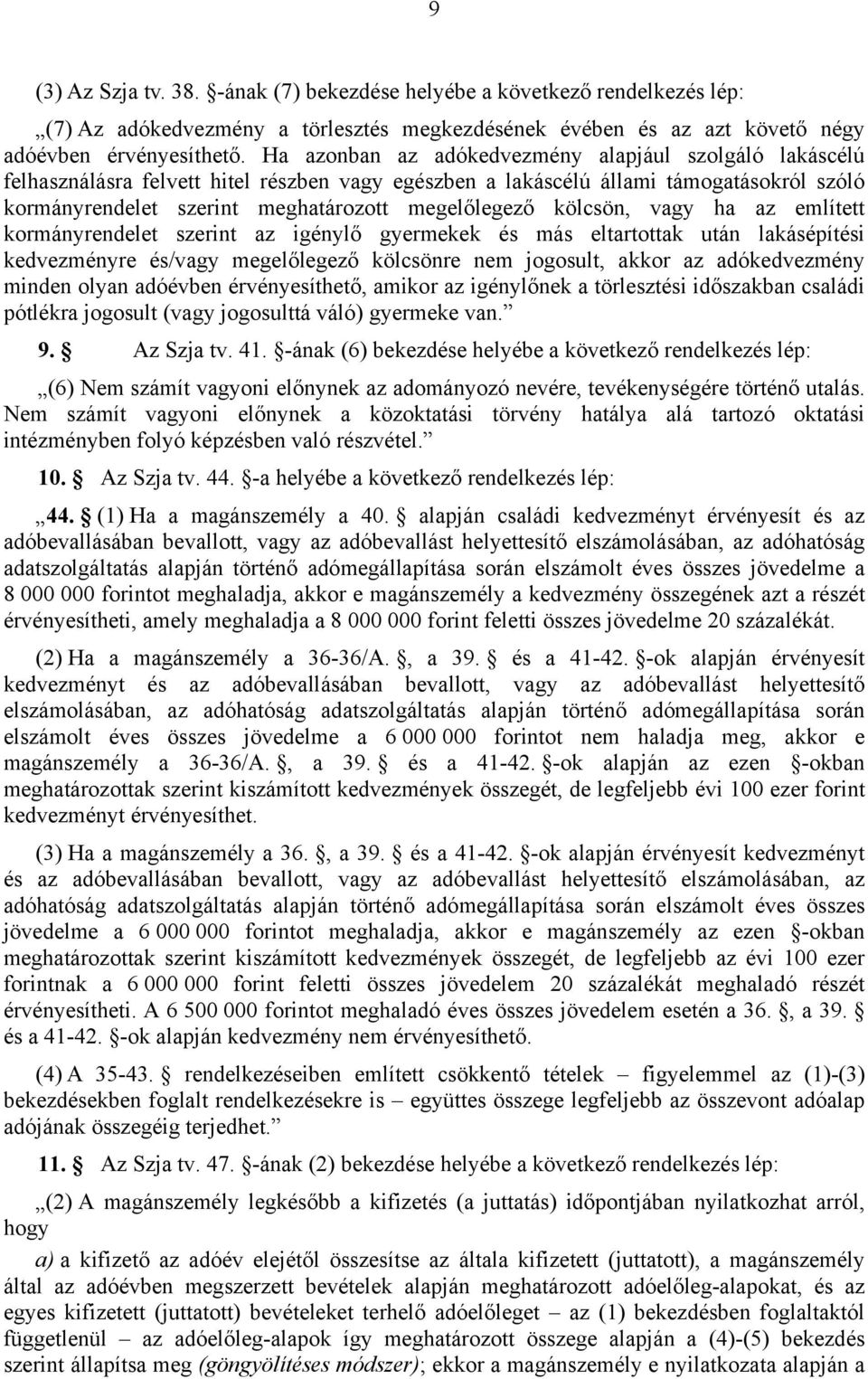 kölcsön, vagy ha az említett kormányrendelet szerint az igénylő gyermekek és más eltartottak után lakásépítési kedvezményre és/vagy megelőlegező kölcsönre nem jogosult, akkor az adókedvezmény minden