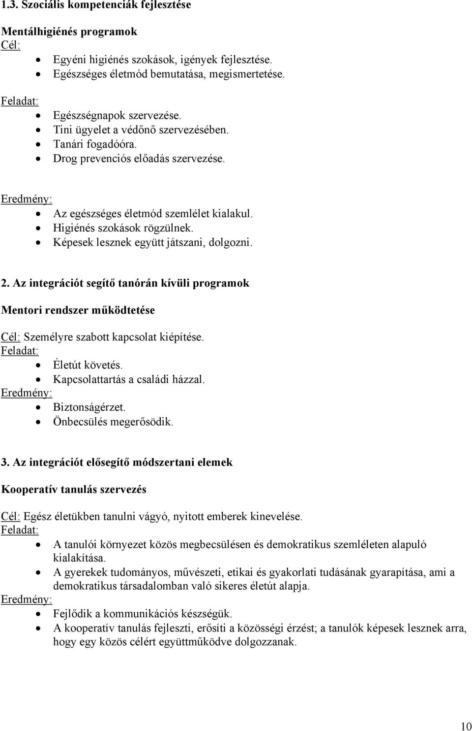 Képesek lesznek együtt játszani, dolgozni. 2. Az integrációt segítő tanórán kívüli programok Mentori rendszer működtetése Cél: Személyre szabott kapcsolat kiépítése. Feladat: Életút követés.