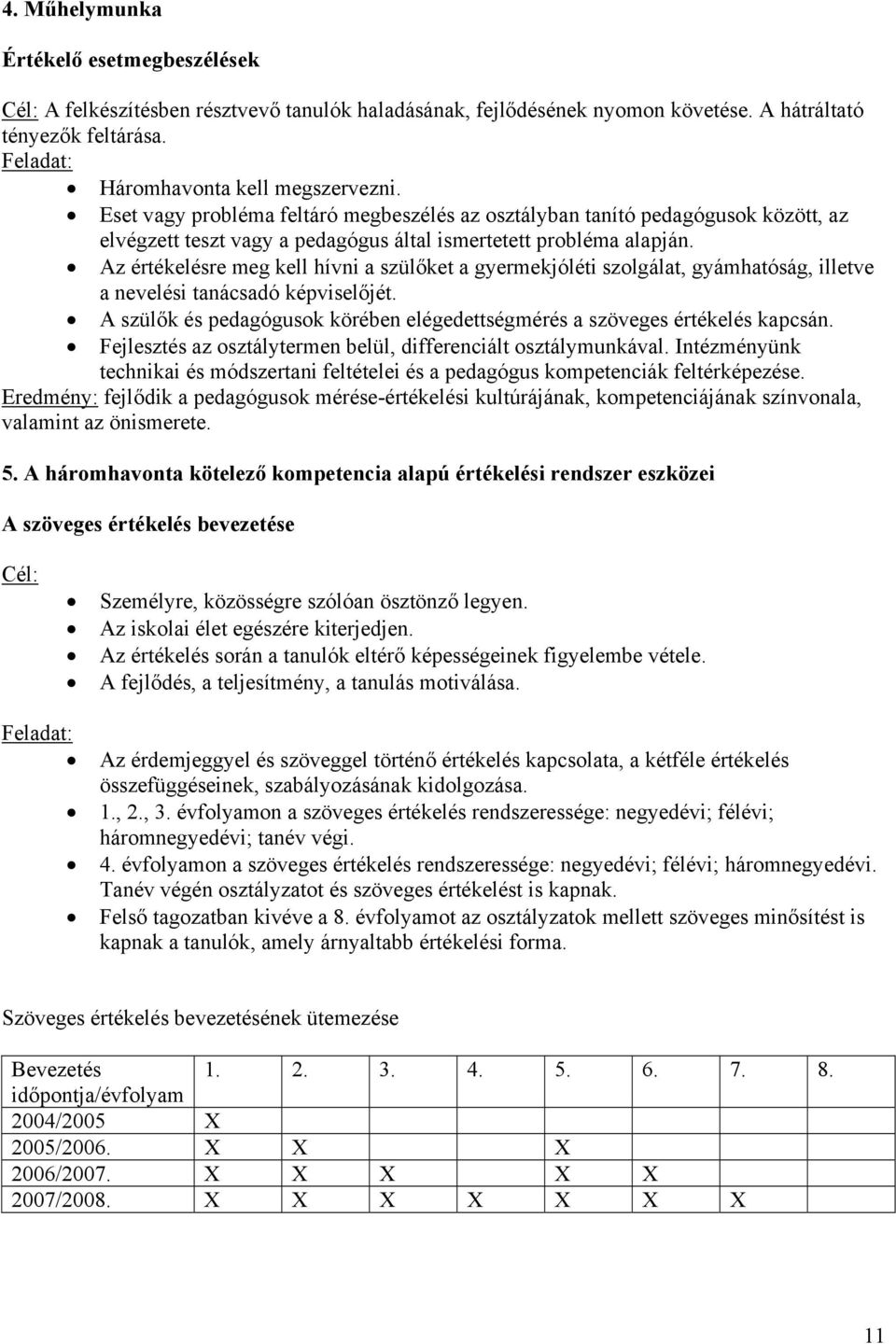 Az értékelésre meg kell hívni a szülőket a gyermekjóléti szolgálat, gyámhatóság, illetve a nevelési tanácsadó képviselőjét.