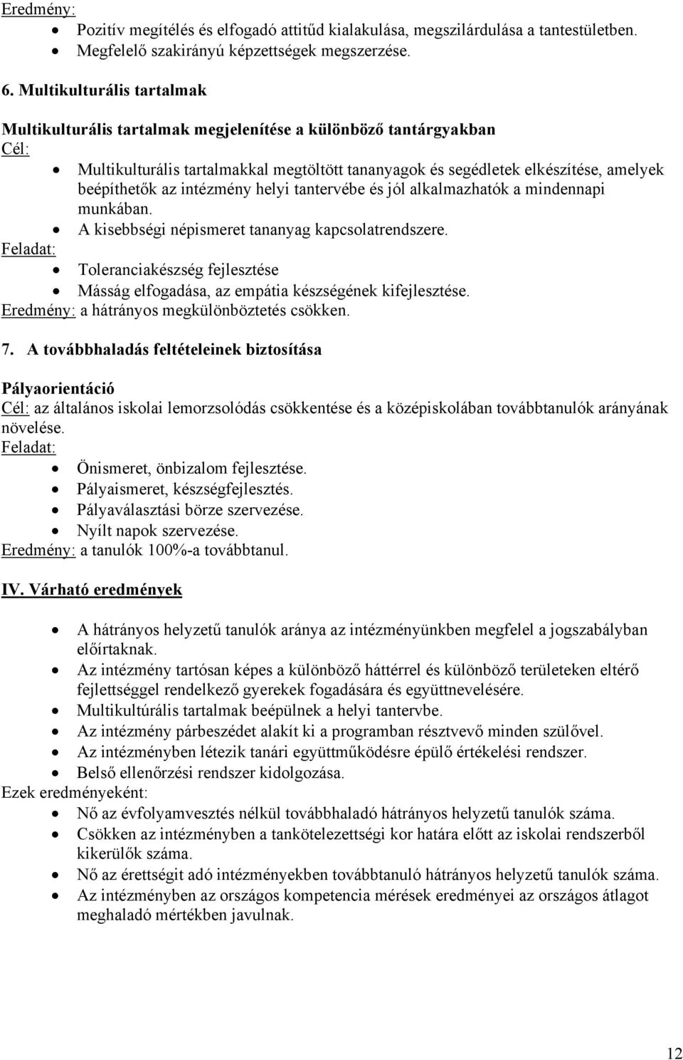 intézmény helyi tantervébe és jól alkalmazhatók a mindennapi munkában. A kisebbségi népismeret tananyag kapcsolatrendszere.