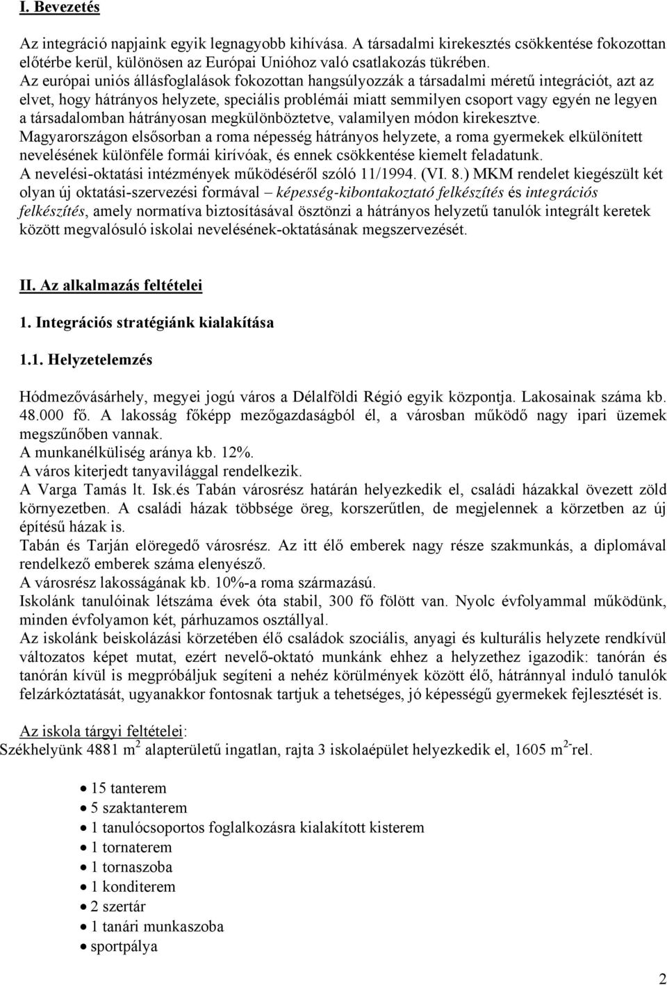 társadalomban hátrányosan megkülönböztetve, valamilyen módon kirekesztve.