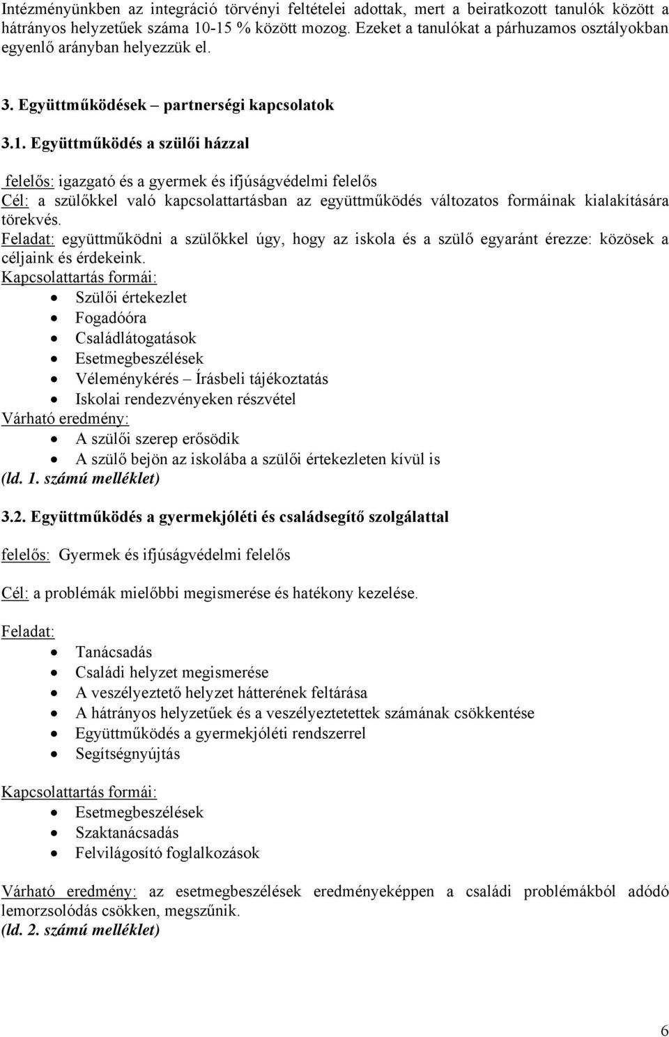 Együttműködés a szülői házzal felelős: igazgató és a gyermek és ifjúságvédelmi felelős Cél: a szülőkkel való kapcsolattartásban az együttműködés változatos formáinak kialakítására törekvés.