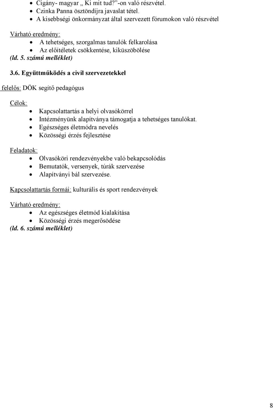 6. Együttműködés a civil szervezetekkel felelős: DÖK segítő pedagógus Célok: Kapcsolattartás a helyi olvasókörrel Intézményünk alapítványa támogatja a tehetséges tanulókat.