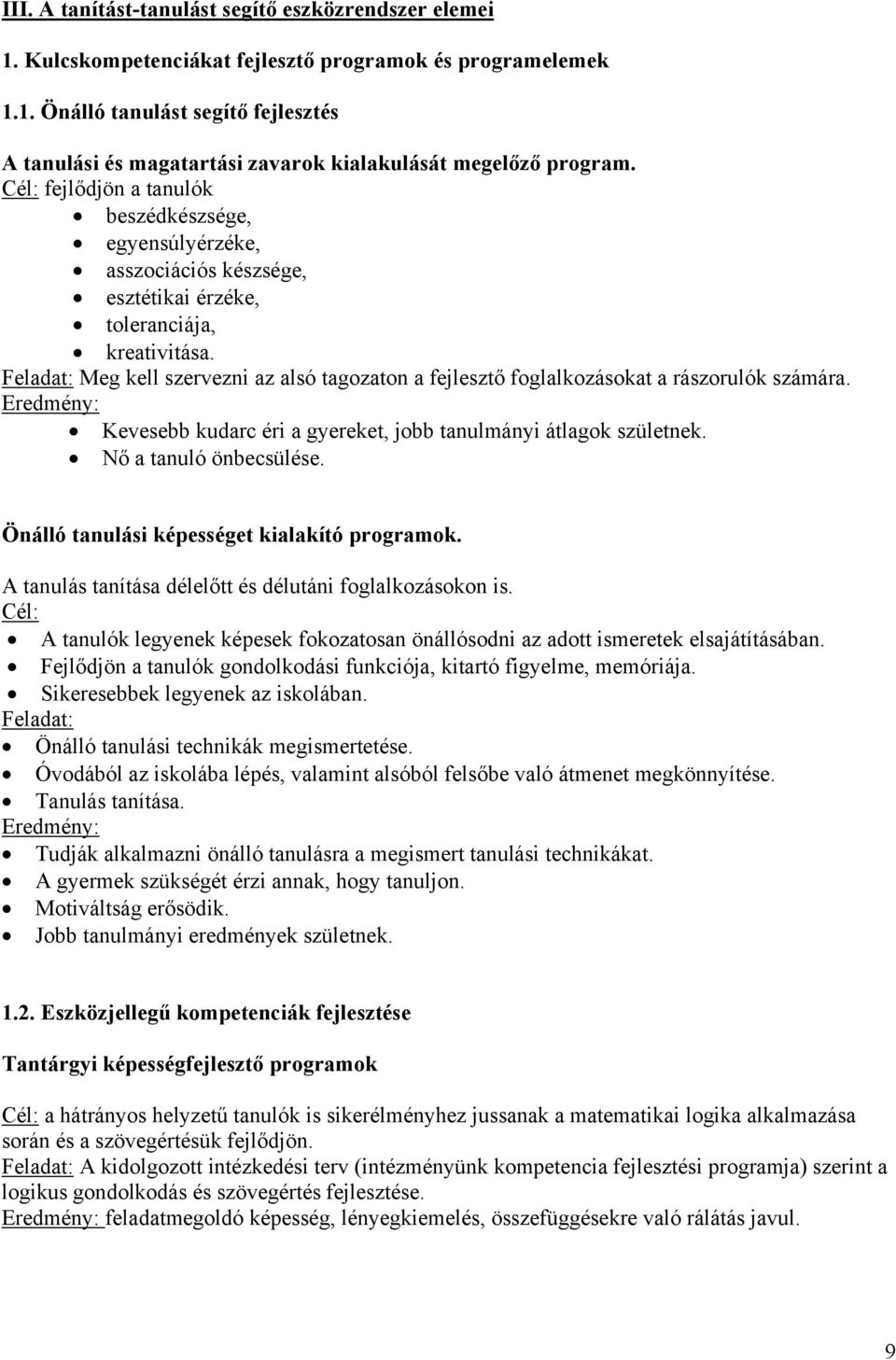 Feladat: Meg kell szervezni az alsó tagozaton a fejlesztő foglalkozásokat a rászorulók számára. Eredmény: Kevesebb kudarc éri a gyereket, jobb tanulmányi átlagok születnek. Nő a tanuló önbecsülése.
