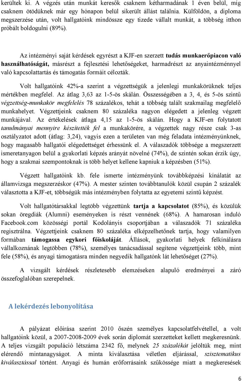 Az intézményi saját kérdések egyrészt a KJF-en szerzett tudás munkaerőpiacon való használhatóságát, másrészt a fejlesztési lehetőségeket, harmadrészt az anyaintézménnyel való kapcsolattartás és