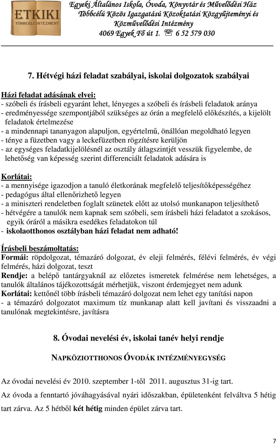 leckefüzetben rögzítésre kerüljön - az egységes feladatkijelölésnél az osztály átlagszintjét vesszük figyelembe, de lehetőség van képesség szerint differenciált feladatok adására is Korlátai: - a