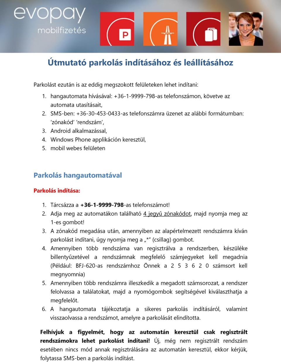 Android alkalmazással, 4. Windows Phone applikáción keresztül, 5. mobil webes felületen Parkolás hangautomatával 1. Tárcsázza a +36-1-9999-798-as telefonszámot! 2.