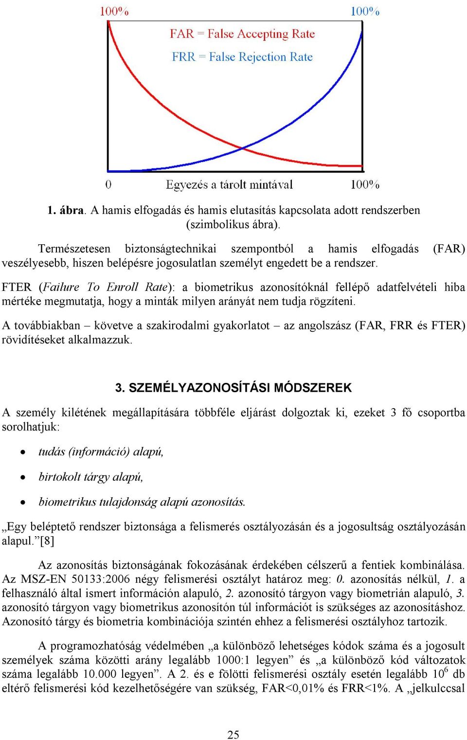 FTER (Failure To Enroll Rate): a biometrikus azonosítóknál fellépő adatfelvételi hiba mértéke megmutatja, hogy a minták milyen arányát nem tudja rögzíteni.