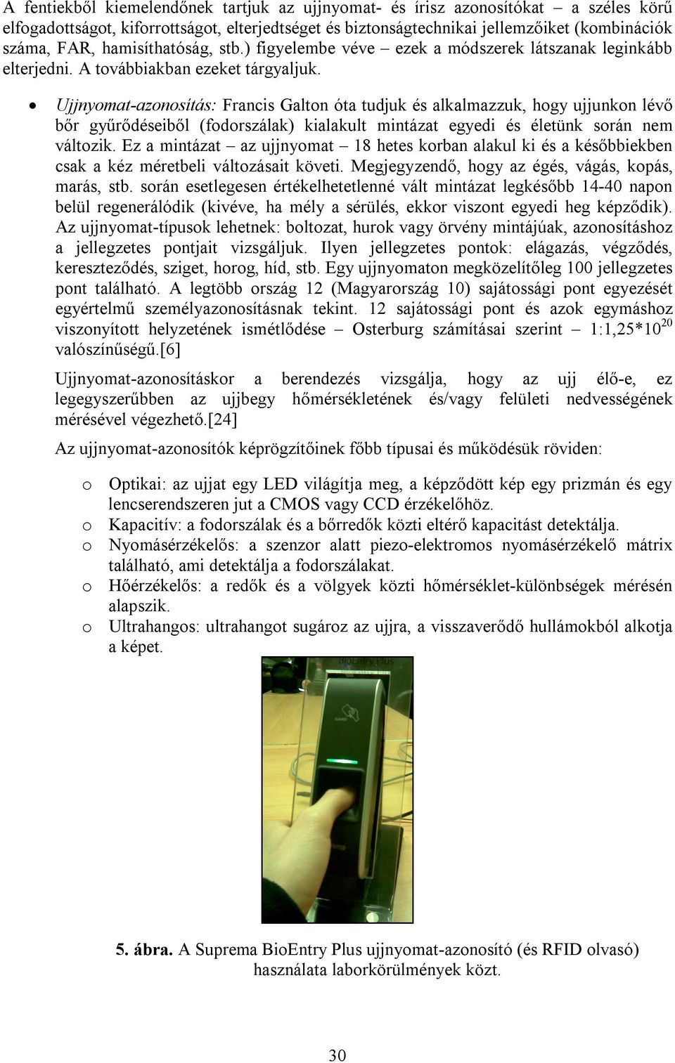 Ujjnyomat-azonosítás: Francis Galton óta tudjuk és alkalmazzuk, hogy ujjunkon lévő bőr gyűrődéseiből (fodorszálak) kialakult mintázat egyedi és életünk során nem változik.