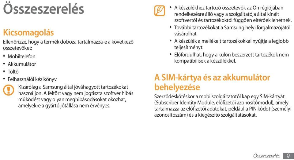 A készülékhez tartozó összetevők az Ön régiójában rendelkezésre álló vagy a szolgáltatója által kínált szoftvertől és tartozékoktól függően eltérőek lehetnek.