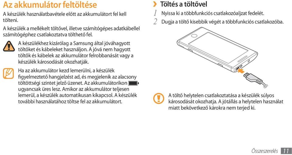 A jóvá nem hagyott töltők és kábelek az akkumulátor felrobbanását vagy a készülék károsodását okozhatják.