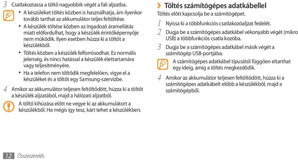Töltés közben a készülék felforrósodhat. Ez normális jelenség, és nincs hatással a készülék élettartamára vagy teljesítményére.