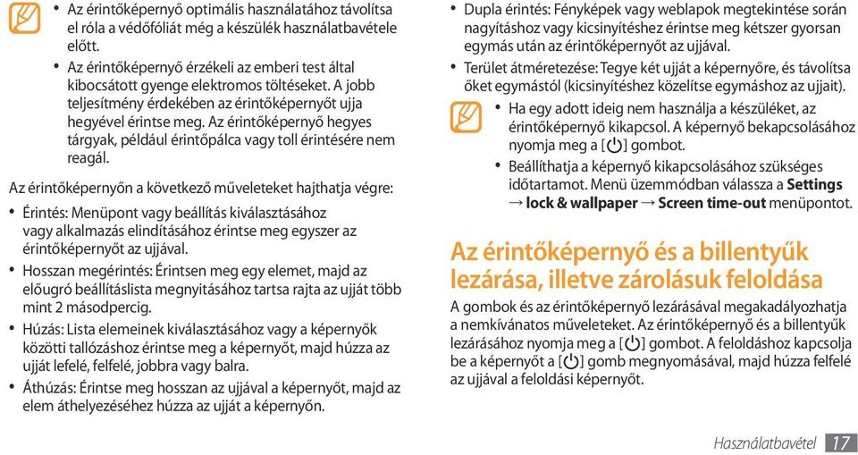 Az érintőképernyő hegyes tárgyak, például érintőpálca vagy toll érintésére nem reagál.