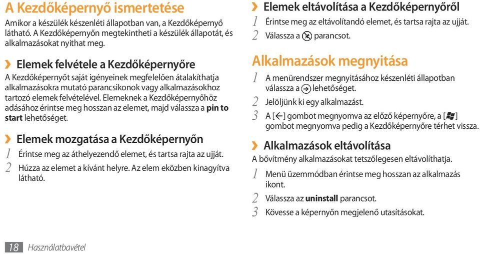 Elemeknek a Kezdőképernyőhöz adásához érintse meg hosszan az elemet, majd válassza a pin to start lehetőséget.