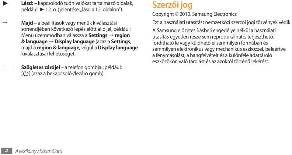 & language, végül a Display language kiválasztása) lehetőséget. [ ] Szögletes zárójel a telefon gombjai; például: [ ] (azaz a bekapcsoló-/lezáró gomb). Szerzői jog Copyright 2010.