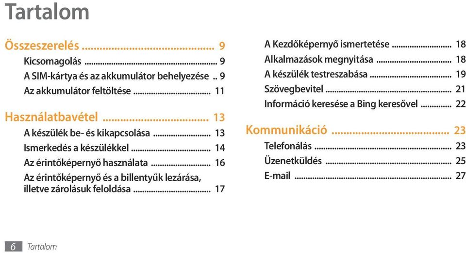 .. 16 Az érintőképernyő és a billentyűk lezárása, illetve zárolásuk feloldása... 17 A Kezdőképernyő ismertetése... 18 Alkalmazások megnyitása.