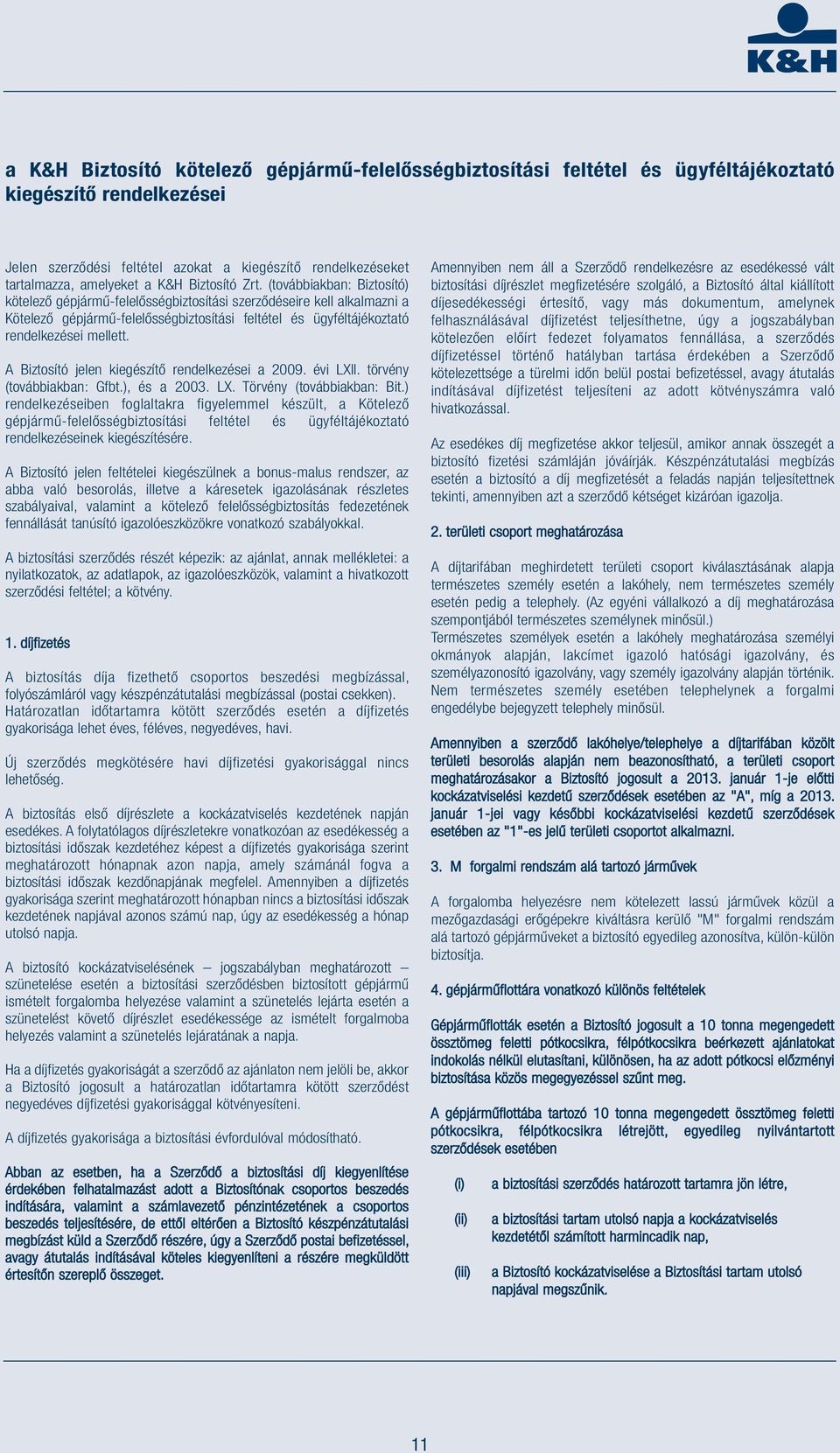 (továbbiakban: Biztosító) kötelező gépjármű-felelősségbiztosítási szerződéseire kell alkalmazni a Kötelező gépjármű-felelősségbiztosítási feltétel és ügyféltájékoztató rendelkezései mellett.