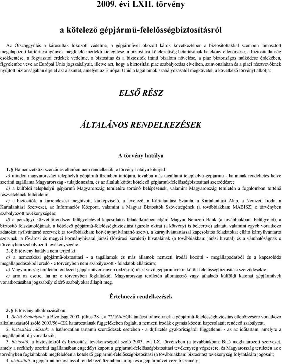 kártérítési igények megfelelő mértékű kielégítése, a biztosítási kötelezettség betartásának hatékony ellenőrzése, a biztosítatlanság csökkentése, a fogyasztói érdekek védelme, a biztosítás és a