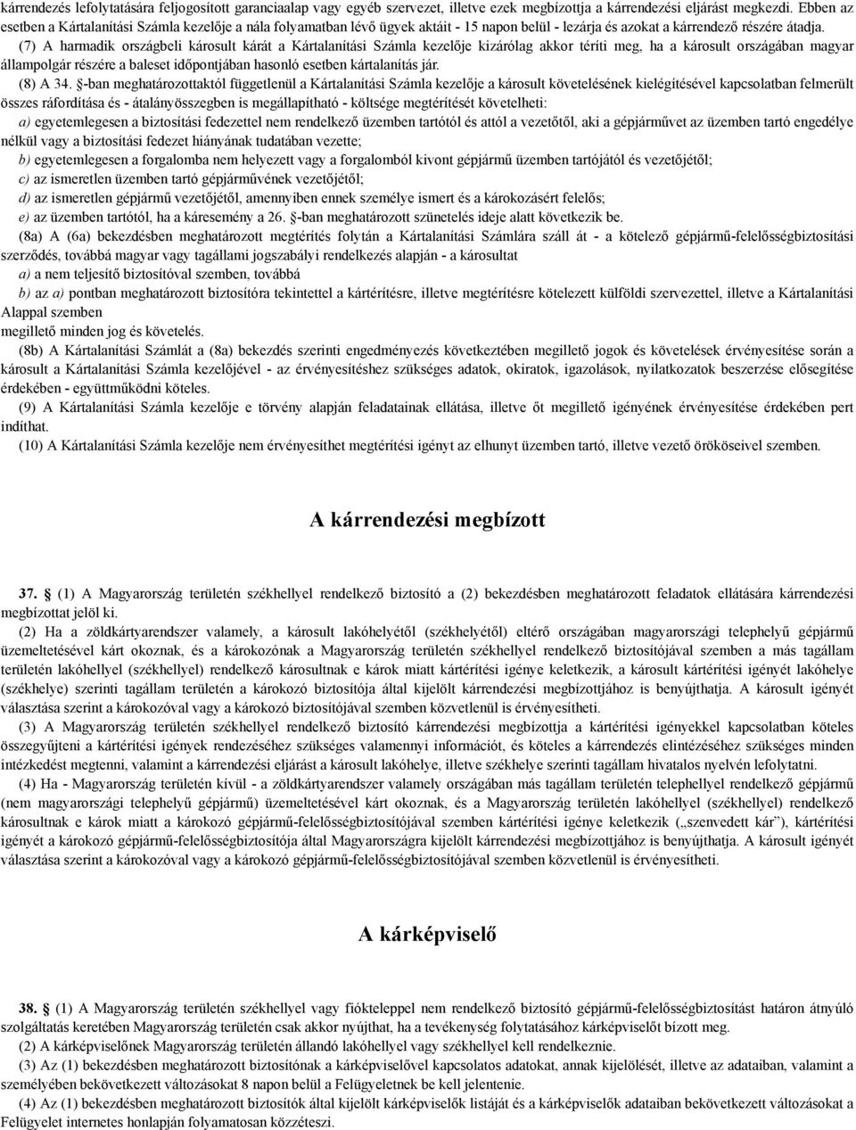 (7) A harmadik országbeli károsult kárát a Kártalanítási Számla kezelője kizárólag akkor téríti meg, ha a károsult országában magyar állampolgár részére a baleset időpontjában hasonló esetben