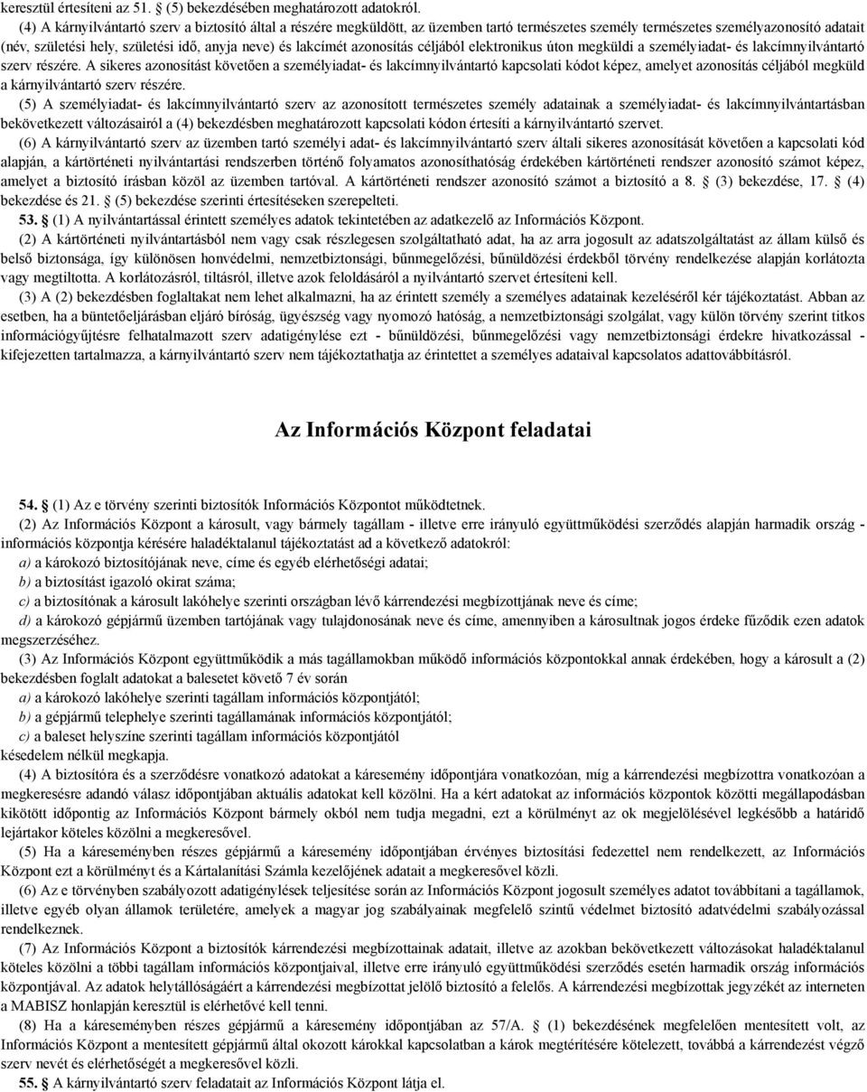 lakcímét azonosítás céljából elektronikus úton megküldi a személyiadat- és lakcímnyilvántartó szerv részére.