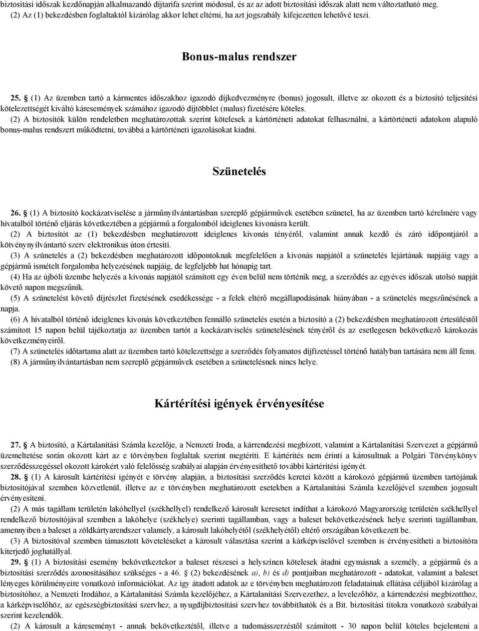 (1) Az üzemben tartó a kármentes időszakhoz igazodó díjkedvezményre (bonus) jogosult, illetve az okozott és a biztosító teljesítési kötelezettségét kiváltó káresemények számához igazodó díjtöbblet