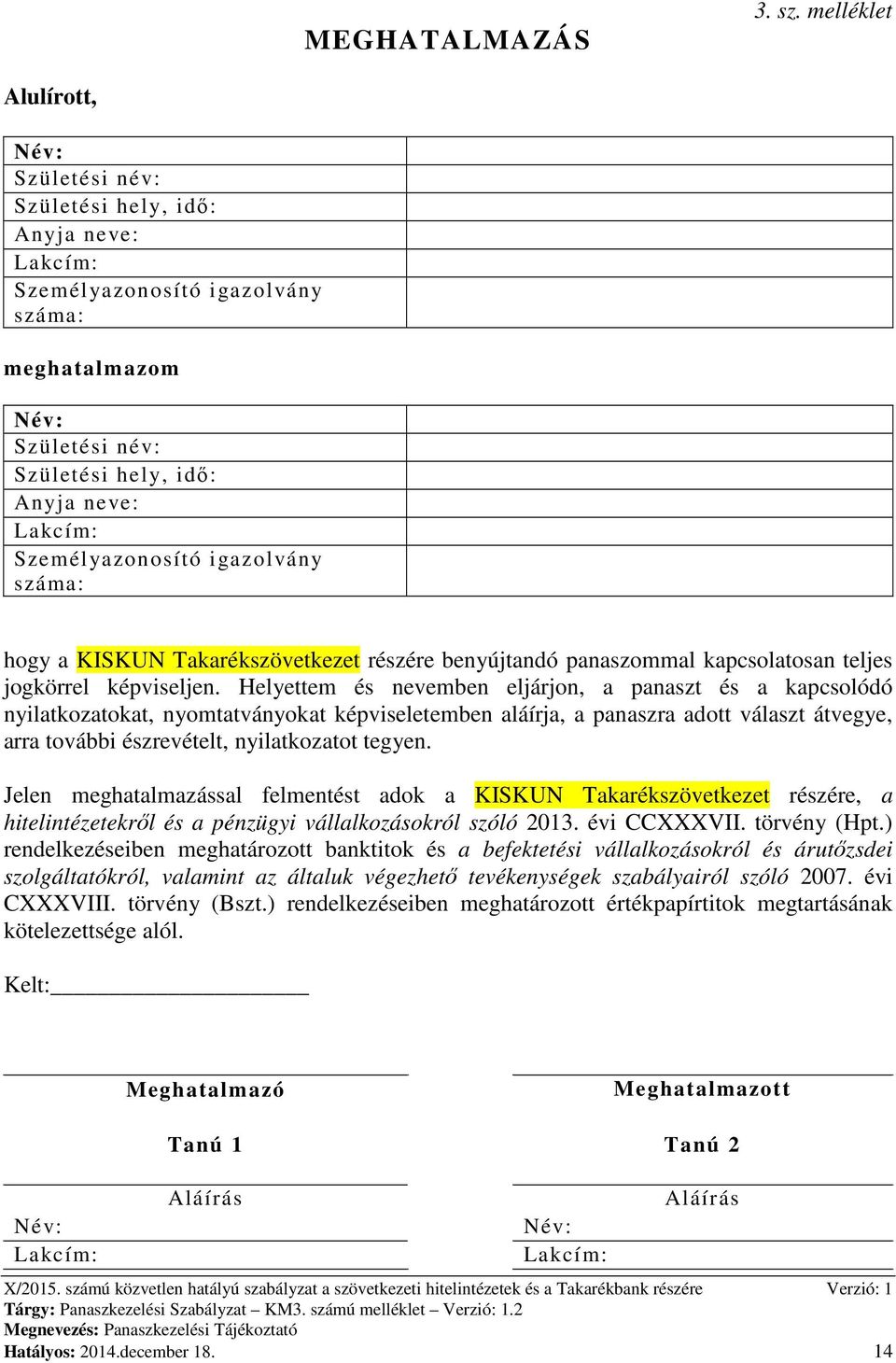 Személyazonosító igazolvány száma: hogy a KISKUN Takarékszövetkezet részére benyújtandó panaszommal kapcsolatosan teljes jogkörrel képviseljen.