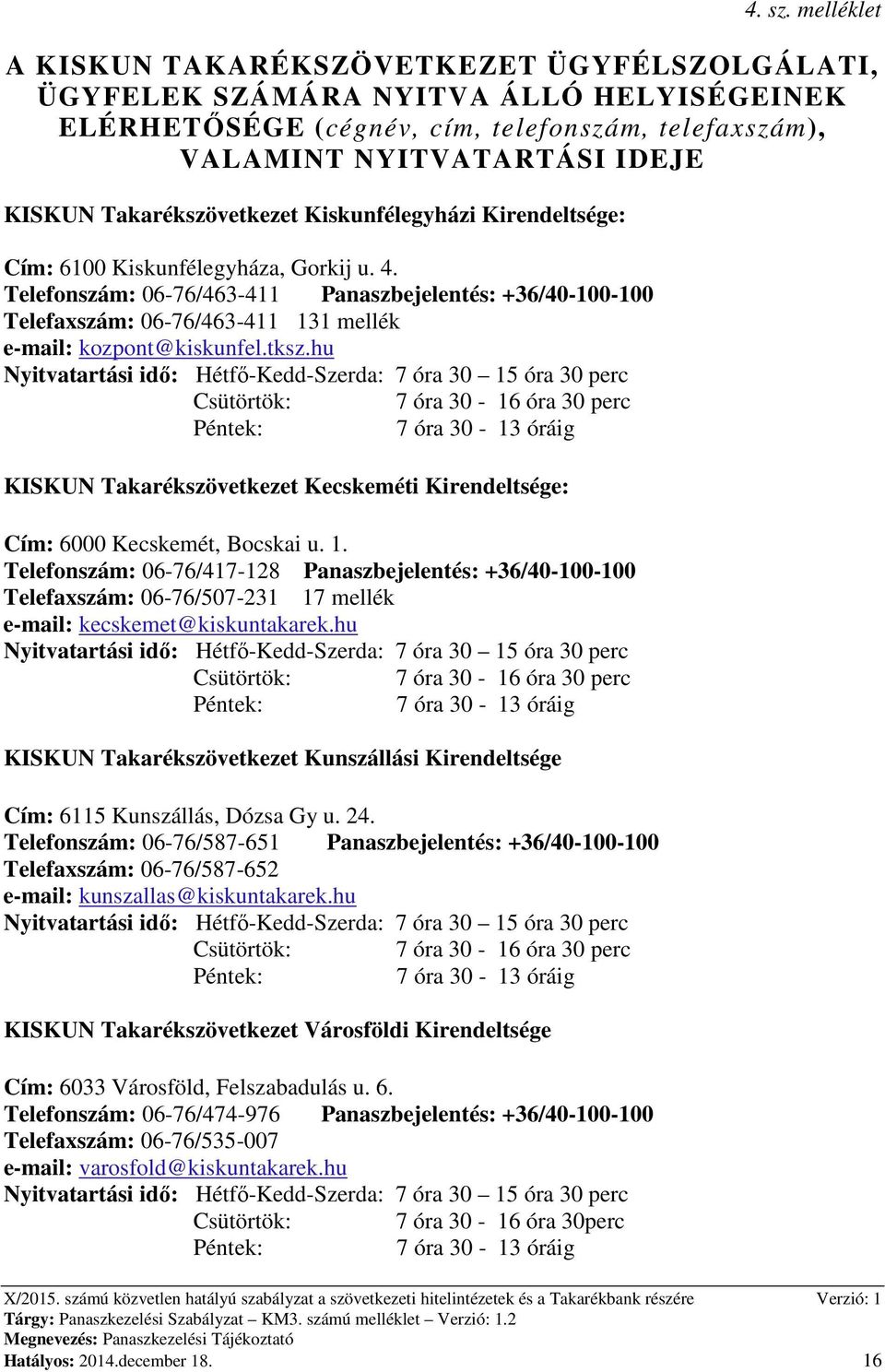 Takarékszövetkezet Kiskunfélegyházi Kirendeltsége: Cím: 6100 Kiskunfélegyháza, Gorkij u. 4.