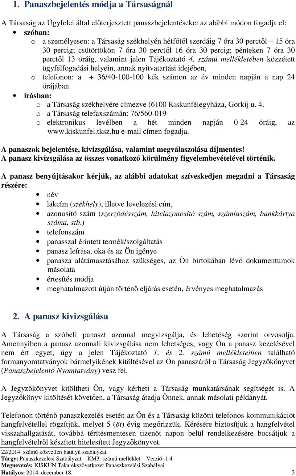 számú mellékletében közzétett ügyfélfogadási helyein, annak nyitvatartási idejében, o telefonon: a + 36/40-100-100 kék számon az év minden napján a nap 24 órájában.