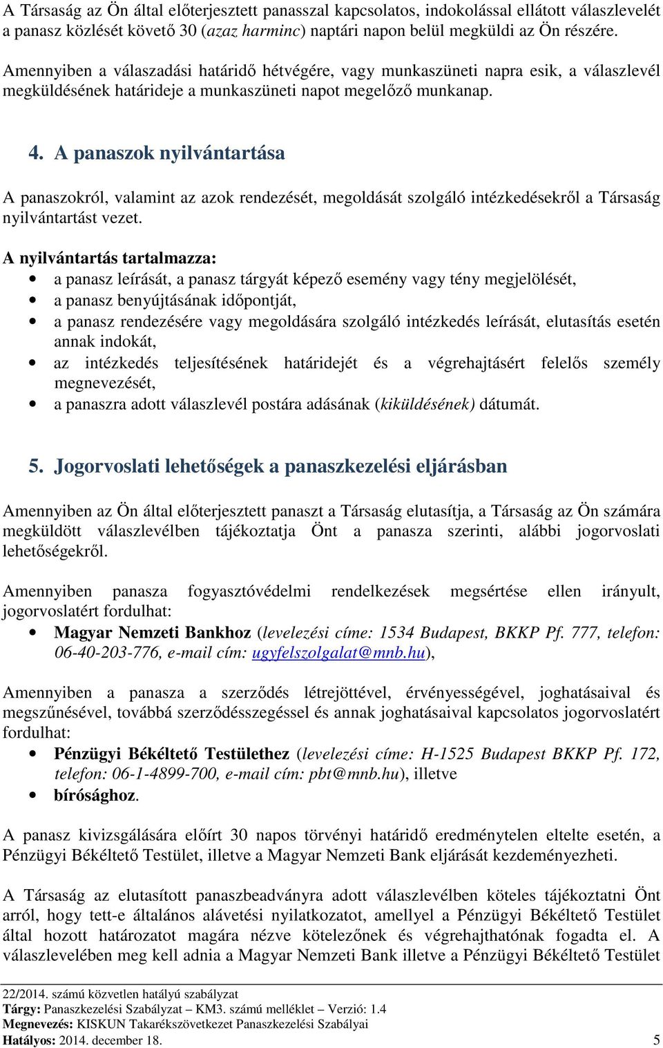 A panaszok nyilvántartása A panaszokról, valamint az azok rendezését, megoldását szolgáló intézkedésekről a Társaság nyilvántartást vezet.