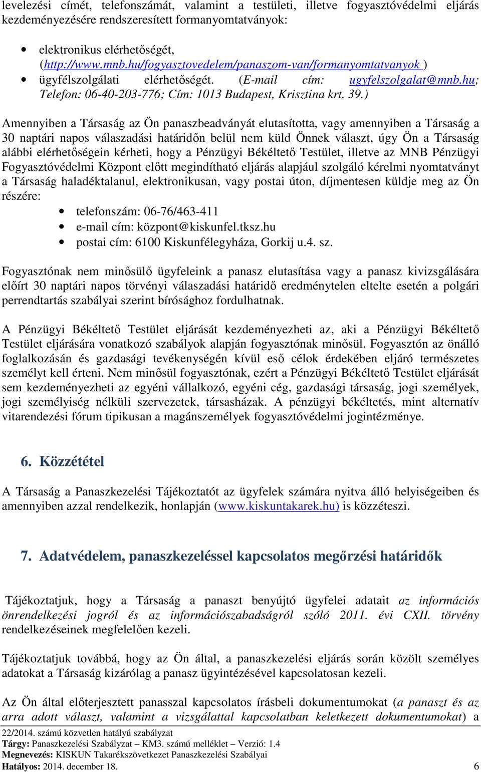 ) Amennyiben a Társaság az Ön panaszbeadványát elutasította, vagy amennyiben a Társaság a 30 naptári napos válaszadási határidőn belül nem küld Önnek választ, úgy Ön a Társaság alábbi elérhetőségein