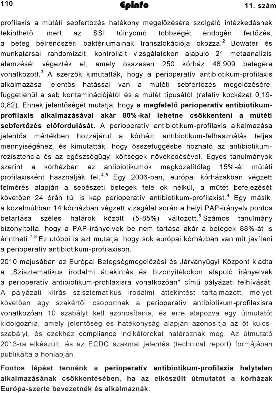 okozza. 2 Bowater és munkatársai randomizált, kontrollált vizsgálatokon alapuló 21 metaanalízis elemzését végezték el, amely összesen 250 kórház 48 909 betegére vonatkozott.