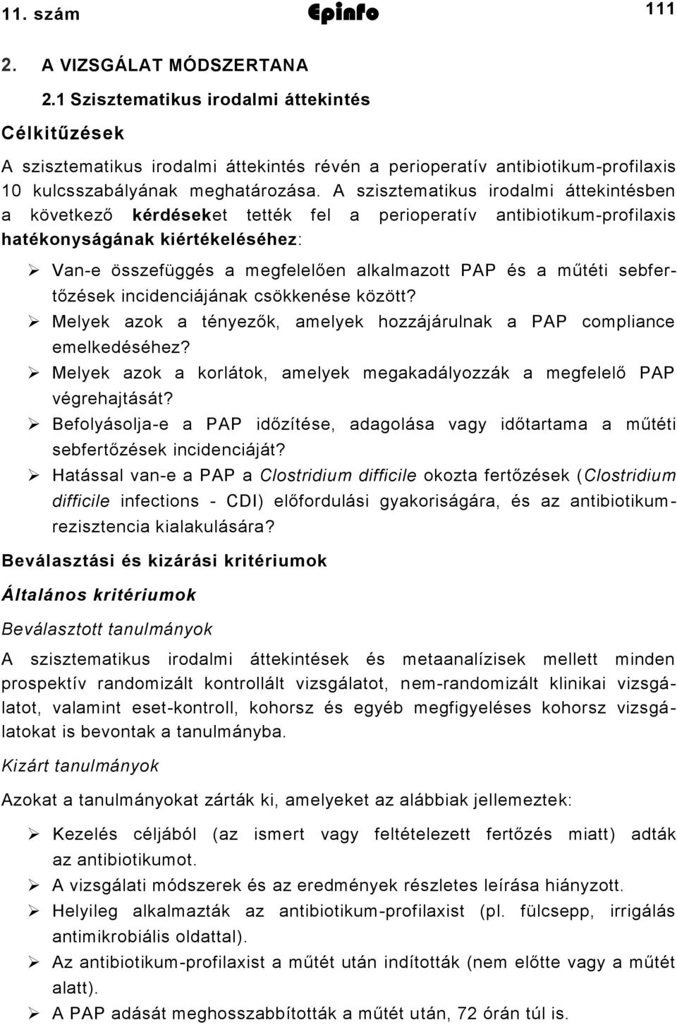 A szisztematikus irodalmi áttekintésben a következő kérdéseket tették fel a perioperatív antibiotikum-profilaxis hatékonyságának kiértékeléséhez: Van-e összefüggés a megfelelően alkalmazott PAP és a