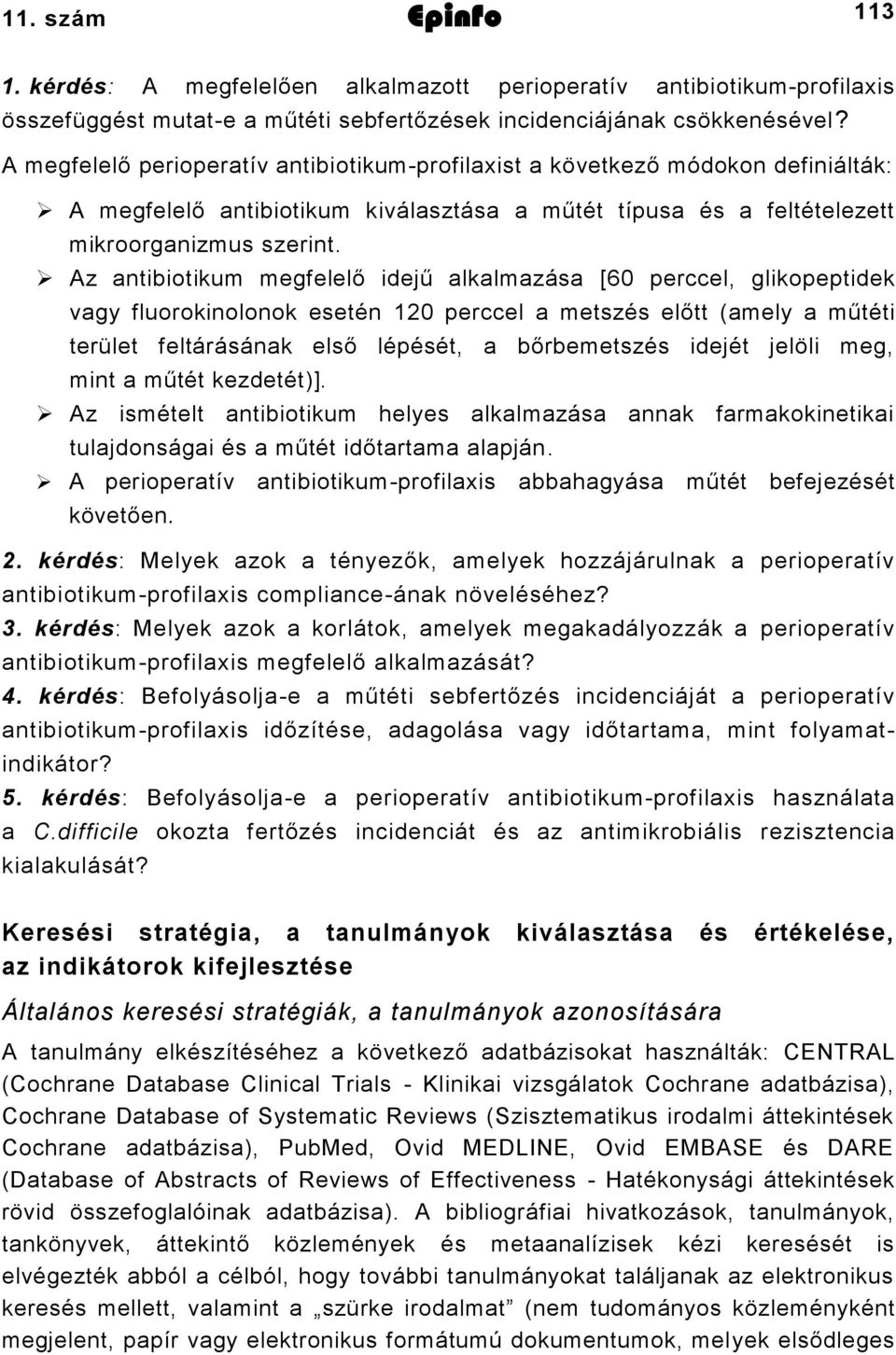 Az antibiotikum megfelelő idejű alkalmazása [60 perccel, glikopeptidek vagy fluorokinolonok esetén 120 perccel a metszés előtt (amely a műtéti terület feltárásának első lépését, a bőrbemetszés idejét