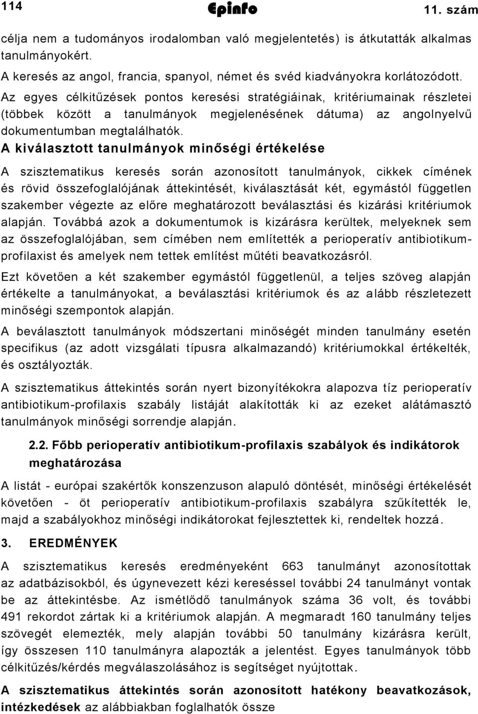 A kiválasztott tanulmányok minőségi értékelése A szisztematikus keresés során azonosított tanulmányok, cikkek címének és rövid összefoglalójának áttekintését, kiválasztását két, egymástól független