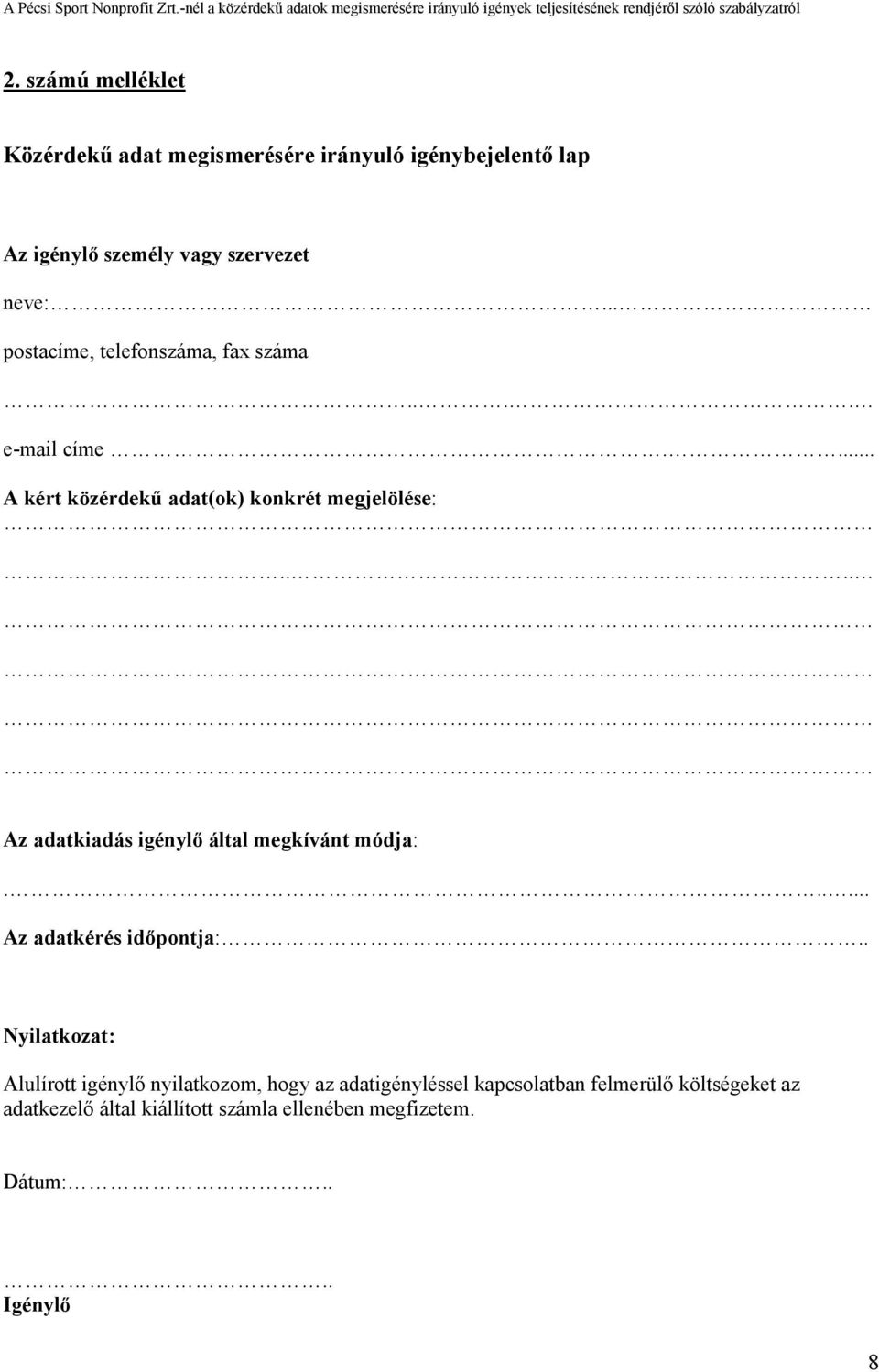 ... e-mail címe.... A kért közérdekű adat(ok) konkrét megjelölése:.... Az adatkiadás igénylő által megkívánt módja:...... Az adatkérés időpontja:.