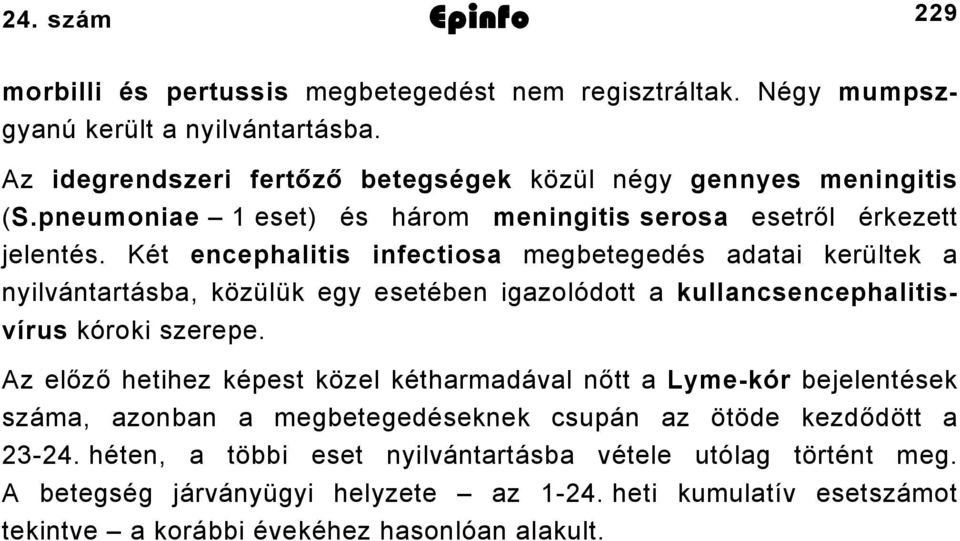 Két encephalitis infectiosa megbetegedés adatai kerültek a nyilvántartásba, közülük egy esetében igazolódott a kullancsencephalitisvírus kóroki szerepe.