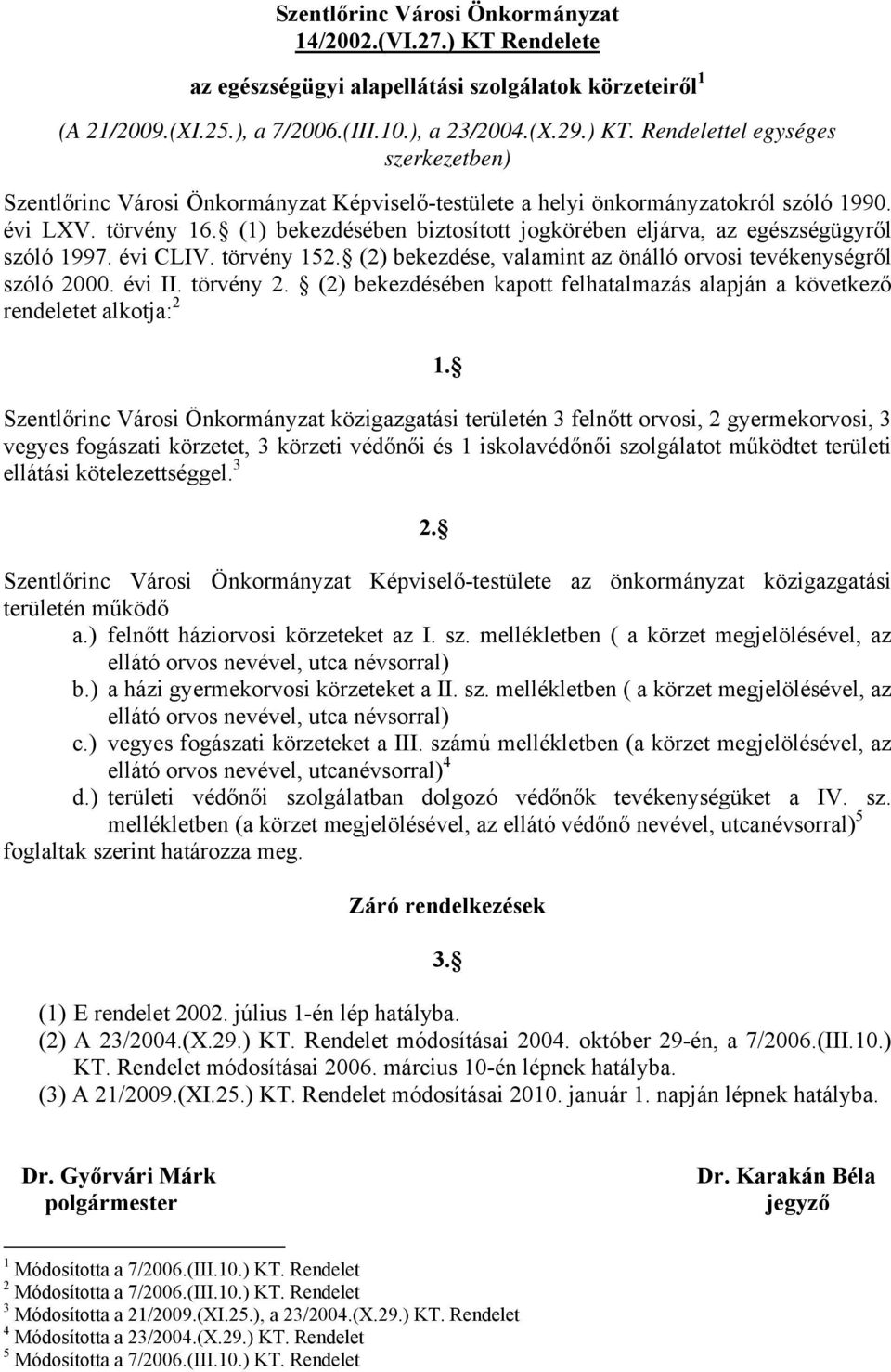 törvény 2. (2) bekezdésében kapott felhatalmazás alapján a következő rendeletet alkotja: 2 1.