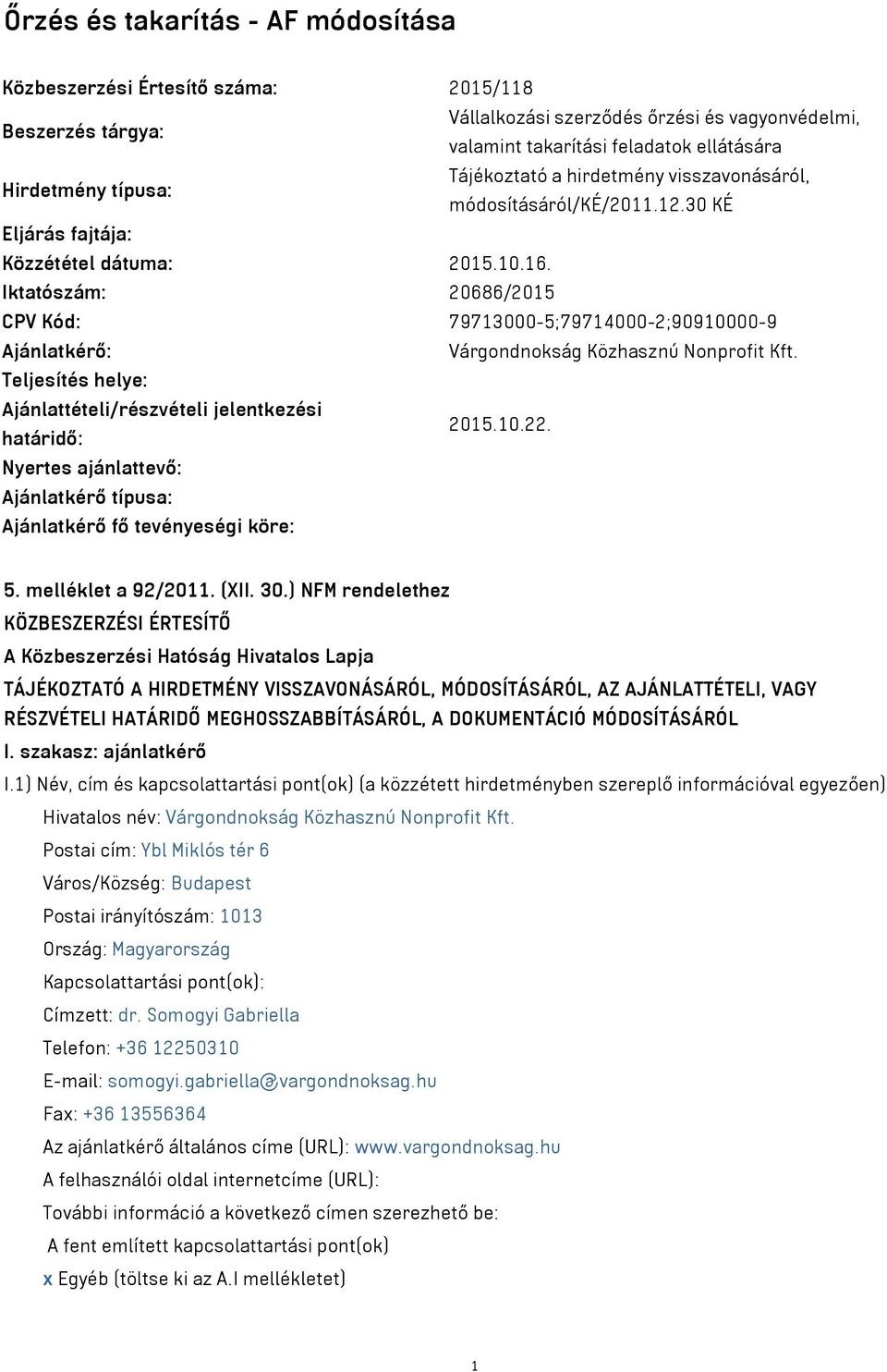 Iktatószám: 20686/2015 CPV Kód: 79713000-5;79714000-2;90910000-9 Ajánlatkérő: Várgondnokság Közhasznú Nonprofit Kft. Teljesítés helye: Ajánlattételi/részvételi jelentkezési határidő: 2015.10.22.