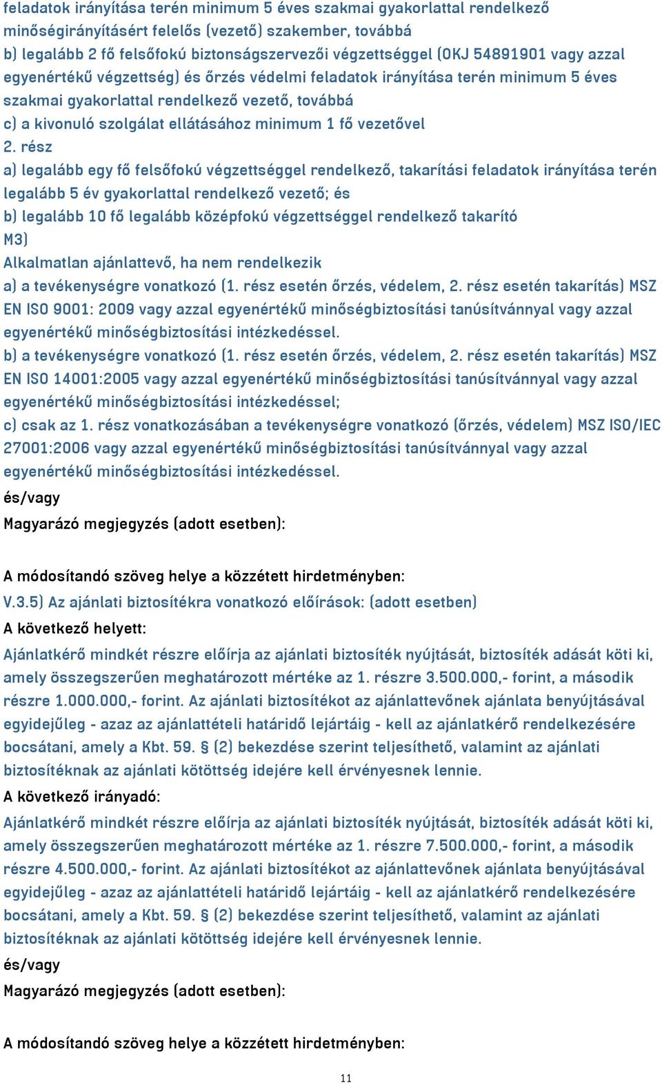 vezetővel a) legalább egy fő felsőfokú végzettséggel rendelkező, takarítási feladatok irányítása terén legalább 5 év gyakorlattal rendelkező vezető; és b) legalább 10 fő legalább középfokú