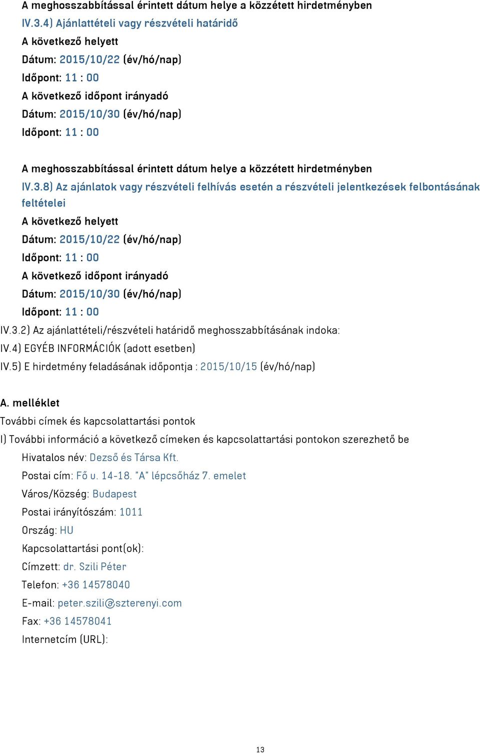 felbontásának feltételei A következő helyett Dátum: 2015/10/22 (év/hó/nap) A következő időpont irányadó IV.3.2) Az ajánlattételi/részvételi határidő meghosszabbításának indoka: IV.