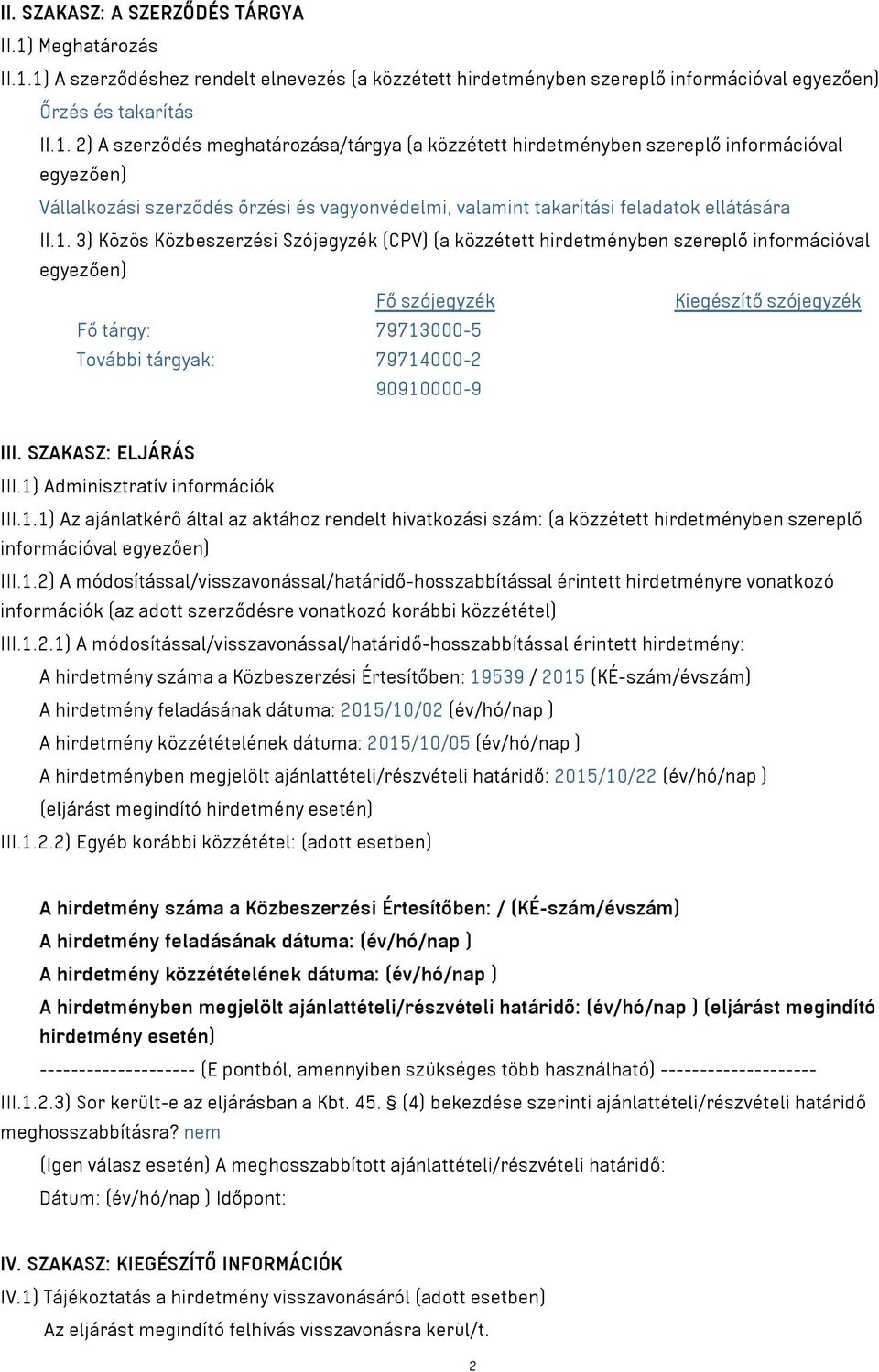 1) A szerződéshez rendelt elnevezés (a közzétett hirdetményben szereplő információval egyezően) Őrzés és takarítás II.1. 2) A szerződés meghatározása/tárgya (a közzétett hirdetményben szereplő információval egyezően) Vállalkozási szerződés őrzési és vagyonvédelmi, valamint takarítási feladatok ellátására II.