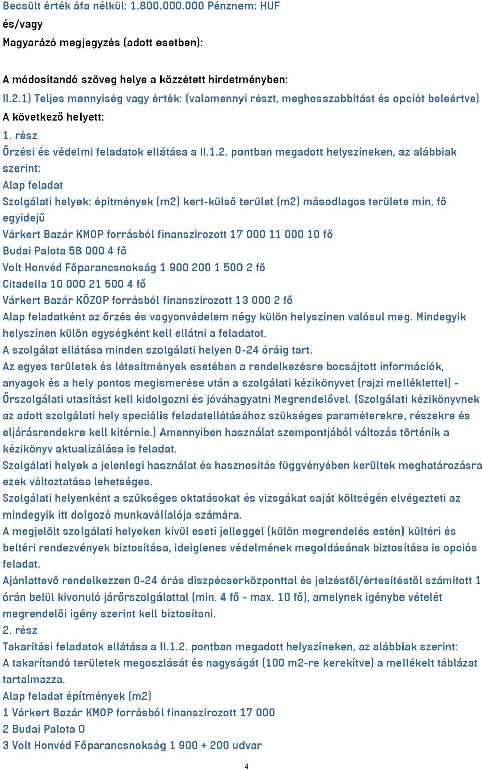 pontban megadott helyszíneken, az alábbiak szerint: Alap feladat Szolgálati helyek: építmények (m2) kert-külső terület (m2) másodlagos területe min.