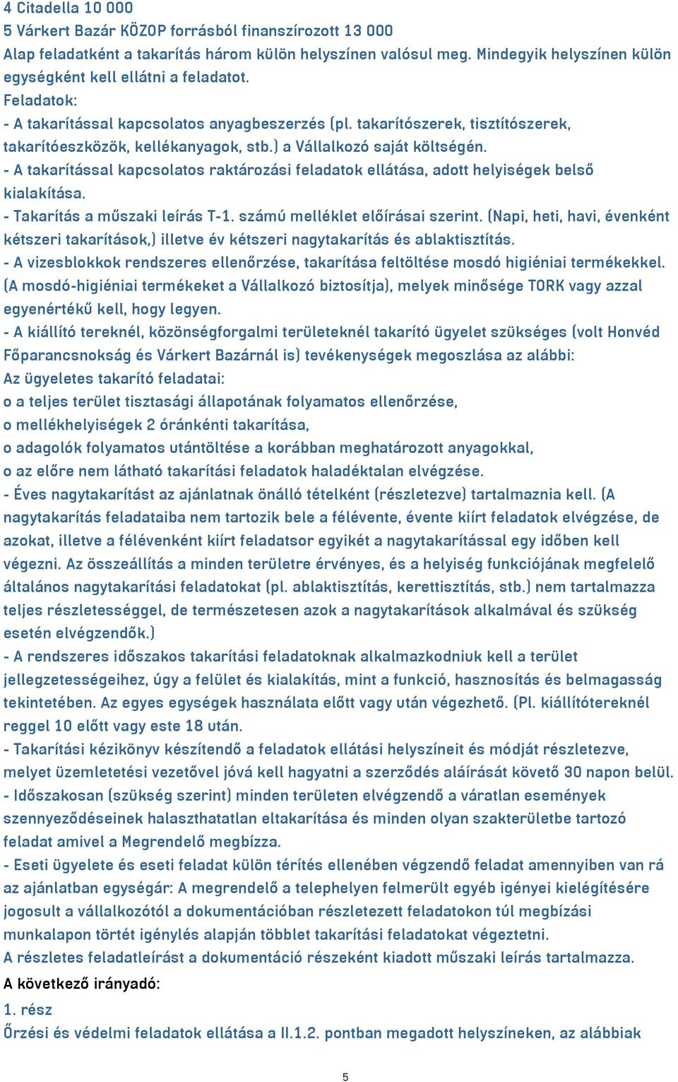 ) a Vállalkozó saját költségén. - A takarítással kapcsolatos raktározási feladatok ellátása, adott helyiségek belső kialakítása. - Takarítás a műszaki leírás T-1. számú melléklet előírásai szerint.