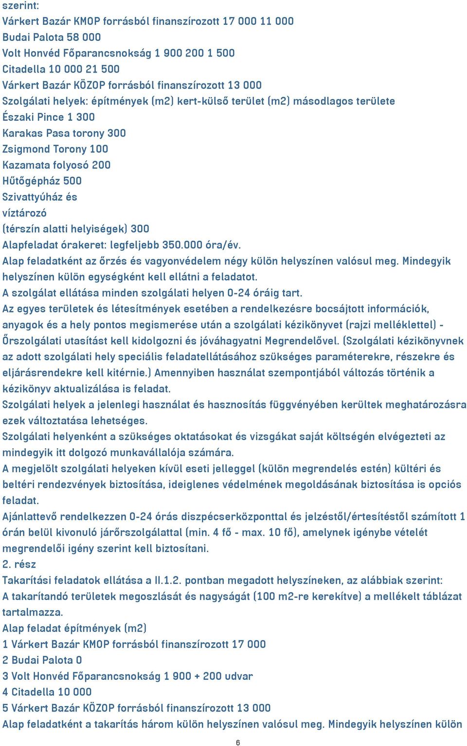 és víztározó (térszín alatti helyiségek) 300 Alapfeladat órakeret: legfeljebb 350.000 óra/év. Alap feladatként az őrzés és vagyonvédelem négy külön helyszínen valósul meg.